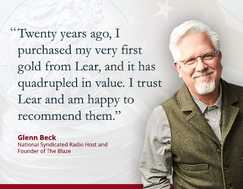 Glenn Beck Quote: Twenty years ago, I purchased my very first gold from Lear, and it has quadrupled in value. I trust Lear and am happy to recommend them.