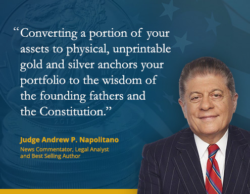 Judge Napolitano Quote: Converting a portion of your assets to physical, unprintable gold and silver anchors your portfolio to the wisdom of the founding fathers and the Constitution.